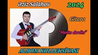 Eziz Salahov Gitara Salyan YENİ ALBOM 2024 - Menim derdim (Elnur Valeh)