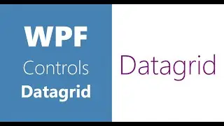 WPF Controls | 27-Datagrid | Part 3 | Datagrid in WPF | WPF Datagrid