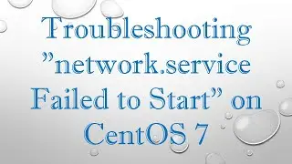 Troubleshooting network.service Failed to Start on CentOS 7