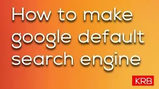 How to make Google my default search engine