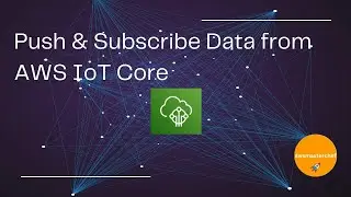 Push & Subscribe Data from AWS IoT Core by awsmasterchef