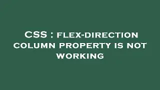 CSS : flex-direction column property is not working