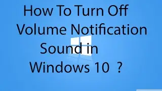 How To Turn Off Volume Notification Sound in Windows 10 ?