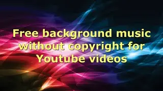 Free background music without copyright for YouTube videos