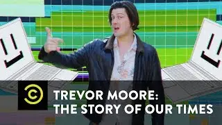 Trevor Moore: The Story of Our Times - "My Computer Just Became Self Aware" - Uncensored