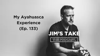 My Ayahuasca Experience (Ep. 133)