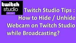 Twtich Studio Tips : How to Hide / Unhide Webcam on Twitch Studio while Broadcasting?