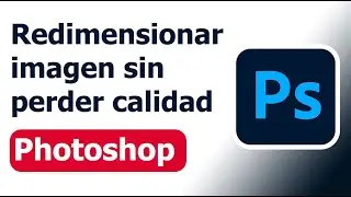 Redimensionar imagen sin perder calidad - Tutorial Photoshop sencillo