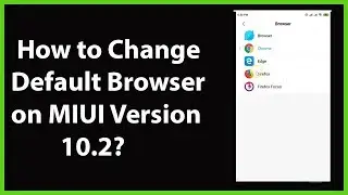 How to Change Default Browser on MIUI Version 10.2?