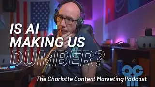 Is AI Making Us Dumber? - The Charlotte Content Marketing Podcast