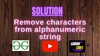 Remove characters from alphanumeric string || @GeeksforGeeks  || Problem Solving || Gorakh Codes