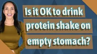 Is it OK to drink protein shake on empty stomach?