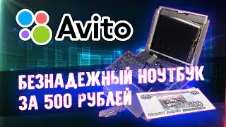 Безнадежный Ноутбук за 500 рублей - Приключения с Авито