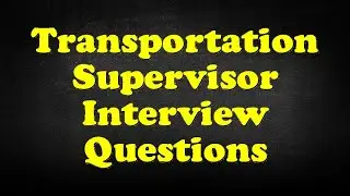 Transportation Supervisor Interview Questions