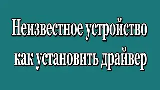 Неизвестное устройство как установить драйвер. Код 28