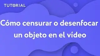 ¿Cómo censurar o desenfocar un objeto en el vídeo? | Movavi Tutorial