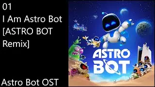 01. I Am Astro Bot [ASTRO BOT Remix] - Astro Bot OST (Official Video Game Soundtrack)