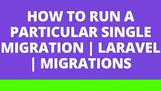 How to run a particular single migration | Laravel | Migrations