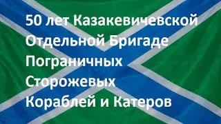 50 лет Казакевичевской Отдельной Бригаде Пограничных Сторожевых Кораблей и Катеров