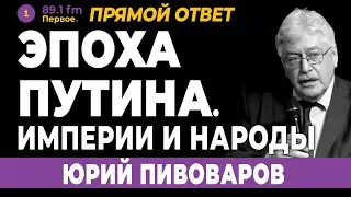 ЮРИЙ ПИВОВАРОВ. Эпоха Путина. Империи и народы