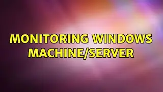 Monitoring Windows Machine/Server