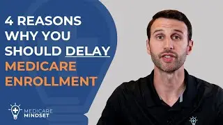 4 Reaons Why You Should Delay Medicare Enrollment