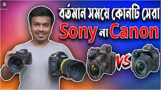 SONY না Canon বর্তমান সময়ে কোনটি কেনা উচিত | Canon vs Sony Which Brand is Better 2024