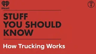 How Trucking Works | STUFF YOU SHOULD KNOW