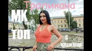 ТОП ТРОПИКАНА с ЧАШЕЧКАМИ крючком! Мастер-класс! Для дачи,для отдыха и для выхода в свет! МК Топик!