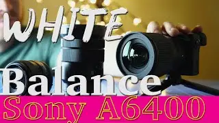 White Balance on Sony A6400 | How to set up| Custom Camera Settings