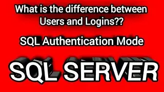 SQL Server Authentication mode, Useres and Logins || 