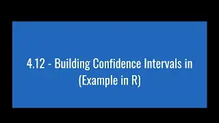 4.12 - Building Confidence Intervals in (Example in R)