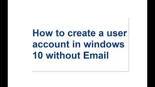 How to create a user account in windows 10 without Email