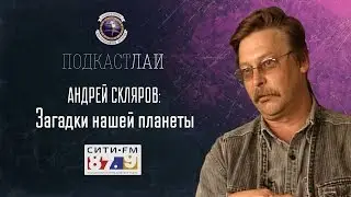 Андрей Скляров: Загадки нашей планеты