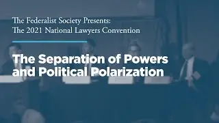 The Separation of Powers and Political Polarization [2021 National Lawyers Convention]