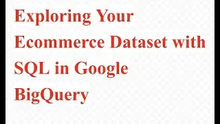 Qwiklabs - Exploring Your Ecommerce Dataset with SQL in Google BigQuery [GSP407] | GCP Free Credits