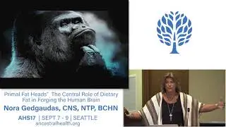 AHS17 The Central Role of Dietary Fat in Forging the Human Brain - Nora Gedgaudas