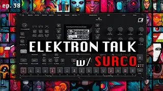 Elektron Talk: Octatrack as an FX Box vs Push 3 Workflow, Eurorack Techno with SURCO