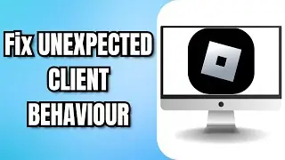 How To Fix UNEXPECTED CLIENT BEHAVIOUR ROBLOX