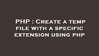 PHP : Create a temp file with a specific extension using php