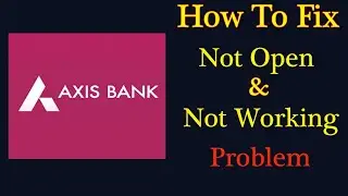 How to Fix Axis Bank Mobile App Not Working Problem Android & Ios - Not Open Problem Solved