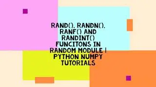 RAND(), RANDN(), RANF() AND RANDINT() FUNCITONS IN RANDOM MODULE | PYTHON NUMPY TUTORIALS