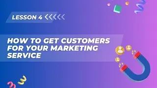 Lesson 4. How to get customers for your Marketing Service