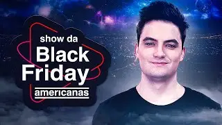 SHOW DA BLACK FRIDAY AMERICANAS 2021