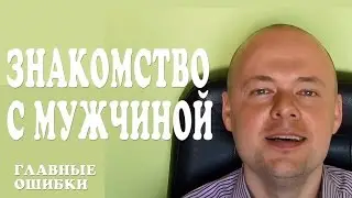 КАК ПОЗНАКОМИТЬСЯ С МУЖЧИНОЙ, ПАРНЕМ? ГЛАВНЫЕ ОШИБКИ ЖЕНЩИН.