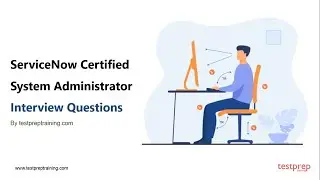 ServiceNow Certified System Administrator: Interview Questions