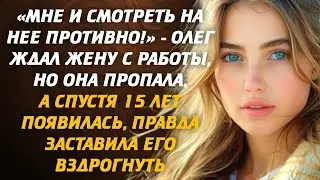 ✔️«Мне и смотреть на нее противно!» - Олег ждал жену с работы, но она пропала, а спустя 15 лет...