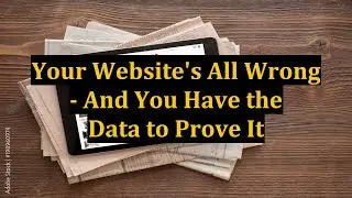 Your Website's All Wrong - And You Have the Data to Prove It