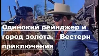 Одинокий рейнджер и город золота.   Вестерн приключения