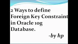 2 Ways to define Foreign Key Constraint in Oracle 10g Database.